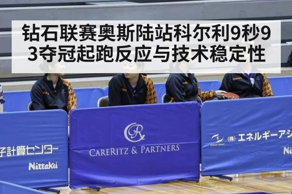 钻石联赛奥斯陆站科尔利9秒93夺冠起跑反应与技术稳定性